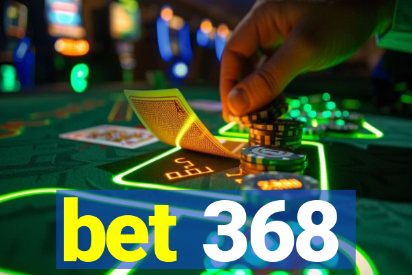 bet 368